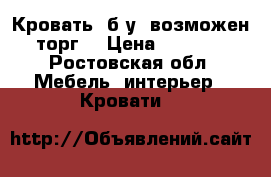 Кровать, б/у, возможен торг. › Цена ­ 5 000 - Ростовская обл. Мебель, интерьер » Кровати   